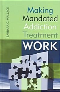 Making Mandated Addiction Treatment Work (Hardcover)