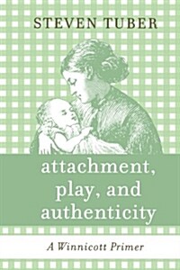 Attachment, Play, and Authenticity: A Winnicott Primer (Paperback)