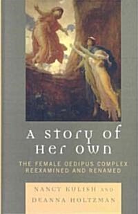 A Story of Her Own: The Female Oedipus Complex Reexamined and Renamed (Hardcover)