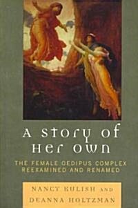 A Story of Her Own: The Female Oedipus Complex Reexamined and Renamed (Paperback)