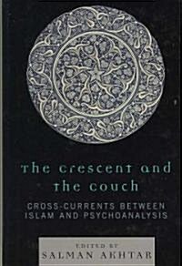 The Crescent and the Couch: Cross-Currents Between Islam and Psychoanalysis (Hardcover)