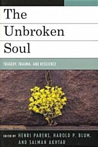 The Unbroken Soul: Tragedy, Trauma, and Human Resilience (Paperback)