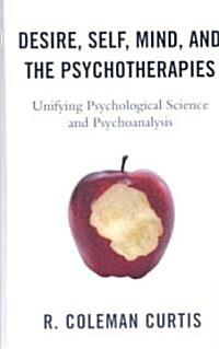 Desire, Self, Mind, and the Psychotherapies: Unifying Psychological Science and Psychoanalysis (Hardcover)