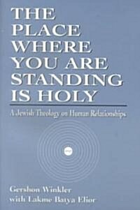 The Place Where You Are Standing Is Holy: A Jewish Theology on Human Relationships (Paperback)