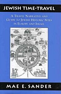 Jewish Time-Travel: A Travel Narrative and Guide to Jewish Historic Sites in Europe and Israel (Hardcover)