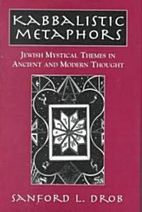 Kabbalistic Metaphors: Jewish Mystical Themes in Ancient and Modern Thought (Hardcover)