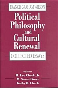 Political Philosophy and Cultural Renewal : Collected Essays of Francis Graham Wilson (Hardcover)