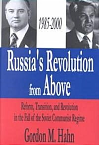 Russias Revolution from Above, 1985-2000 : Reform, Transition and Revolution in the Fall of the Soviet Communist Regime (Hardcover)