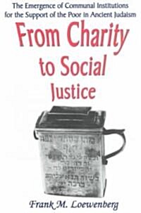 From Charity to Social Justice : The Emergence of Communal Institutions for the Support of the Poor in Ancient Judaism (Hardcover)