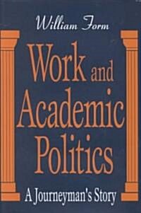 Work and Academic Politics : A Journeymans Story (Hardcover)