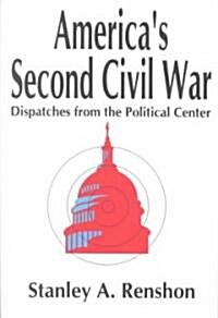 Americas Second Civil War : Dispatches from the Political Center (Hardcover)