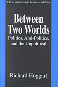 Between Two Worlds : Politics, Anti-Politics, and the Unpolitical (Hardcover, 2 ed)