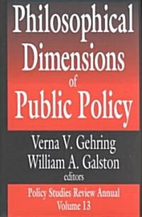 Philosophical Dimensions of Public Policy : Policy Studies Review Annual Volume 13 (Hardcover)