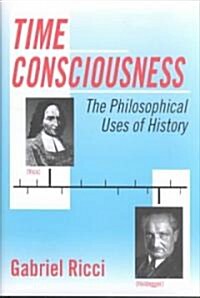 Time Consciousness : The Philosophical Uses of History (Hardcover)