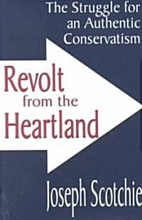 Revolt from the Heartland : The Struggle for an Authentic Conservatism (Hardcover)