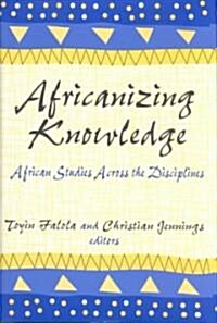 Africanizing Knowledge : African Studies Across the Disciplines (Hardcover)
