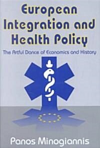 European Integration and Health Policy : The Artful Dance of Economics and History (Hardcover)