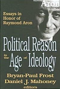 Political Reason in the Age of Ideology : Essays in Honor of Raymond Aron (Hardcover)