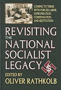 Revisiting the National Socialist Legacy : Coming to Terms with Forced Labor, Expropriation, Compensation, and Restitution (Hardcover)