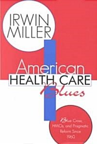 American Health Care Blues : Blue Cross, HMOs, and Pragmatic Reform Since 1960 (Paperback)