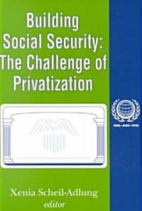 Building Social Security : Volume 6, The Challenge of Privatization (Paperback)