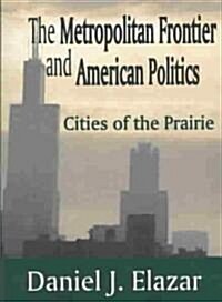 The Metropolitan Frontier and American Politics : Cities of the Prairie (Paperback, New ed)