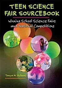 Teen Science Fair Sourcebook: Winning School Science Fairs and National Competitions (Library Binding)