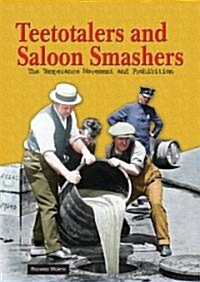 Teetotalers and Saloon Smashers: The Temperance Movement and Prohibition (Library Binding)