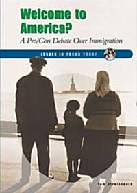 Welcome to America?: A Pro / Con Debate Over Immigration (Library Binding)