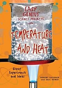 Easy Genius Science Projects with Temperature and Heat: Great Experiments and Ideas (Library Binding)