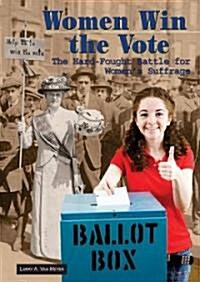 Women Win the Vote: The Hard-Fought Battle for Womens Suffrage (Library Binding)