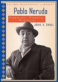 Pablo Neruda: Passion, Poetry, Politics (Library Binding)