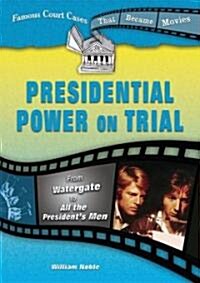 Presidential Power on Trial: From Watergate to All the Presidents Men (Library Binding)