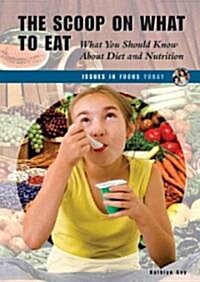 The Scoop on What to Eat: What You Should Know about Diet and Nutrition (Library Binding)
