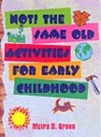 Not! the Same Old Activities for Early Childhood (Paperback)