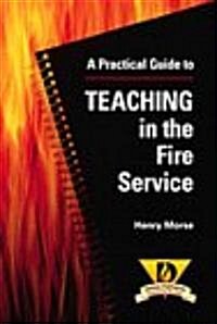 A Practical Guide to Teaching in the Fire Service (Paperback)