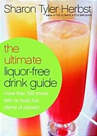 The Ultimate Liquor-Free Drink Guide: More Than 325 Drinks with No Buzz But Plenty Pizzazz! (Paperback)