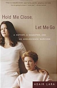Hold Me Close, Let Me Go: A Mother, a Daughter and an Adolescence Survived (Paperback)