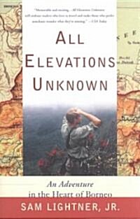 All Elevations Unknown: An Adventure in the Heart of Borneo (Paperback)