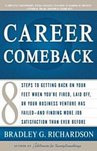 Career Comeback: Eight Steps to Getting Back on Your Feet When Youre Fired, Laid Off, or Your Business Ventures Has Failed--And Findin (Paperback)