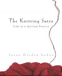 The Knitting Sutra: Craft as a Spiritual Practice (Paperback)