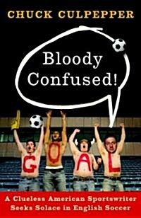 Bloody Confused!: A Clueless American Sportswriter Seeks Solace in English Soccer (Paperback)