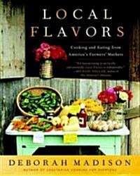 Local Flavors: Cooking and Eating from Americas Farmers Markets [A Cookbook] (Paperback)