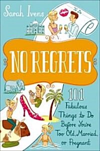 No Regrets: 101 Fabulous Things to Do Before Youre Too Old, Married, or Pregnant (Paperback)