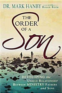 The Order of a Son: Developing the Unique Relationship Between Ministry Fathers and Sons (Paperback)