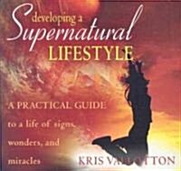 Developing a Supernatural Lifestyle: A Practical Guide to a Life of Signs, Wonders, and Miracles (Audio CD)