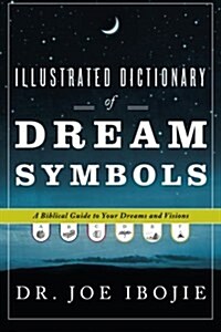 Illustrated Dictionary of Dream Symbols: A Biblical Guide to Your Dreams and Visions (Paperback)