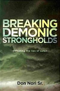 Breaking Demonic Strongholds: Defeating the Lies of Satan (Paperback)