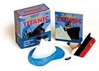 Desktop Titanic: For When You Have That Sinking Feeling! [With Half-Sinking Titanic Replica, Iceberg, 2 Lifeboats and 32-Page Book and Paper Sea Mat (Other)