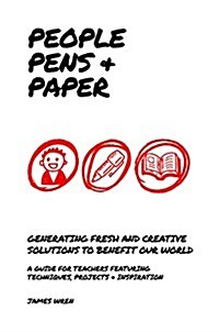 People, Pens and Paper: Fresh Ideas for Schools to Teach the Creative Process (Paperback)
